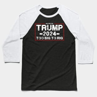 Funny Trump Quote Too Big To Rig Trump 2024 Baseball T-Shirt